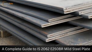 A Complete Guide to IS 2062 E250BR Mild Steel Plate